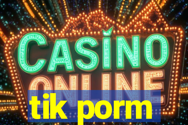 tik porm
